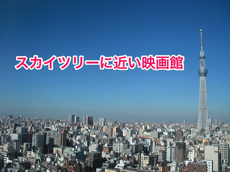 skytree-movie.png スカイツリーに近い映画館