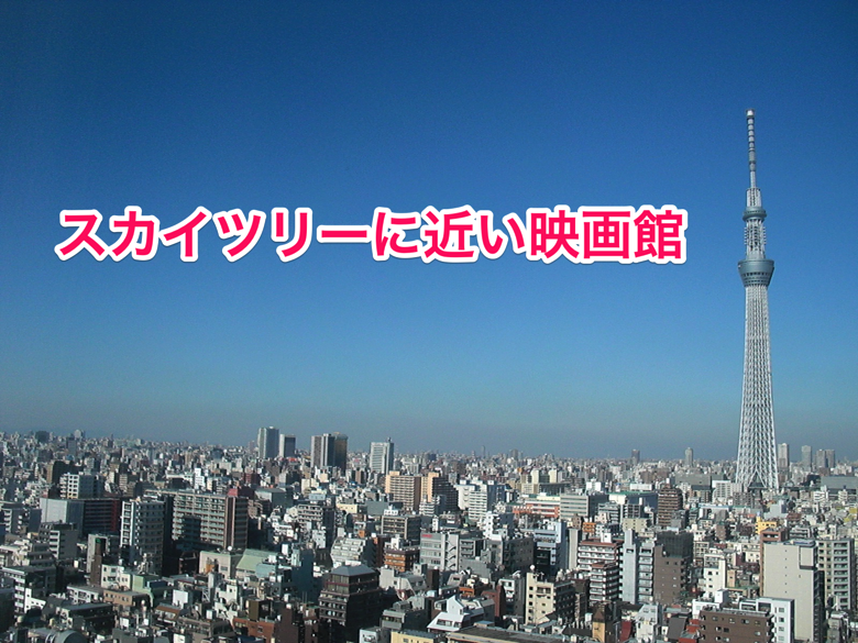 skytree-movie.png スカイツリーに近い映画館