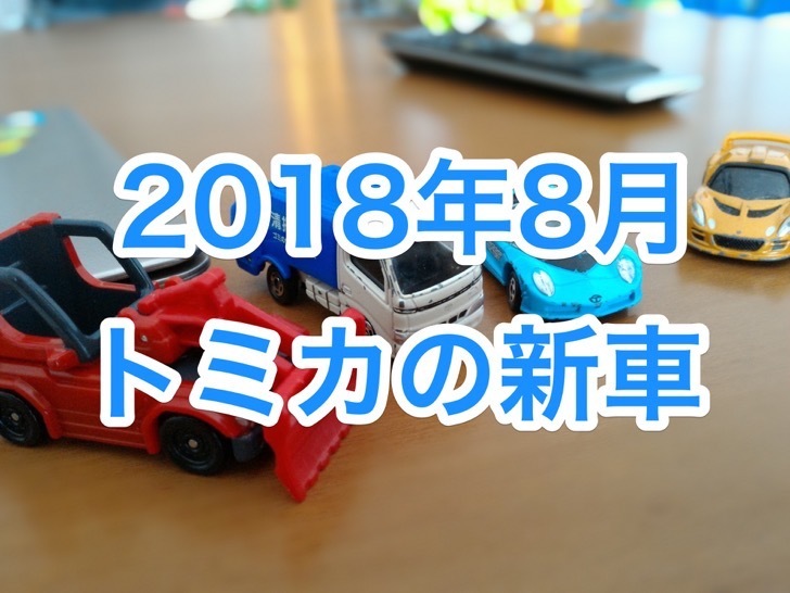 201808tomica.jpg 2018年8月の新車トミカ